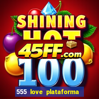 555 love plataforma de jogos